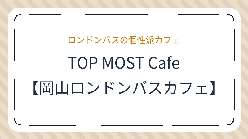 岡山県岡山市北区足守のカフェ「TOP MOST Cafe 【岡山ロンドンバスカフェ】」の店舗情報・おすすめメニュー